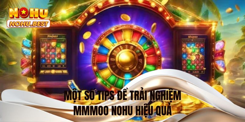 Một số tips để trải nghiệm MMMOO NOHU hiệu quả